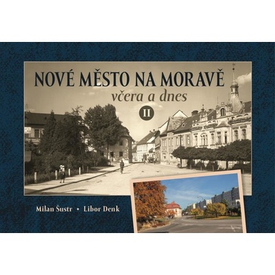 Nové Město na Moravě včera a dnes II. - Šustr Milan – Hledejceny.cz