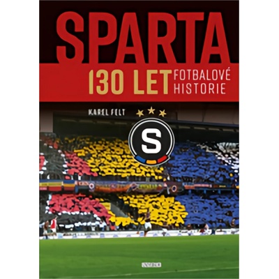 Sparta - 130 let fotbalové historie - Felt Karel – Hledejceny.cz