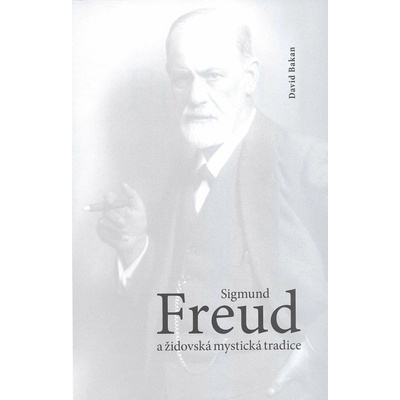 Sigmund Freud a židovská mystická tradice - Bakan David