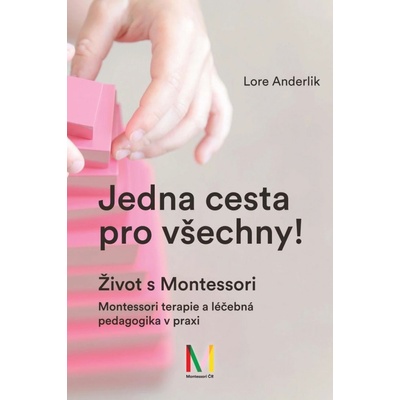 Jedna cesta pro všechny! Život s Montessori / Montessori terapie a léčebná pedagogika pro - Anderliková Lore