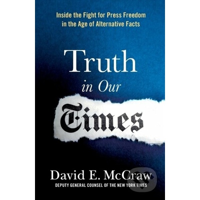 Truth in Our Times: Inside the Fight for Press Freedom in the Age of Alternative Facts - (McCraw David E.) – Hledejceny.cz