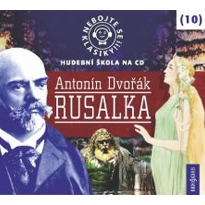 Nebojte se klasiky 10 Antonín Dvořák Rusalka – Hledejceny.cz