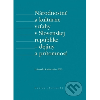 Národnostné a kultúrne vzťahy v Slovenskej republike - dejiny a prítomnosť - Matica slovenská – Hledejceny.cz