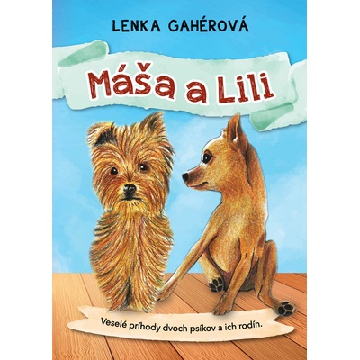 Máša a Lili: Veselé príhody dvoch psíkov a ich rodín. - Lenka Gahérová – Hledejceny.cz