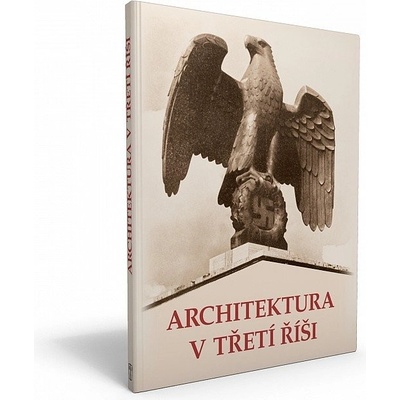 NAŠE VOJSKO - knižní distribuce s.r.o. Architektura v třetí říši – Hledejceny.cz