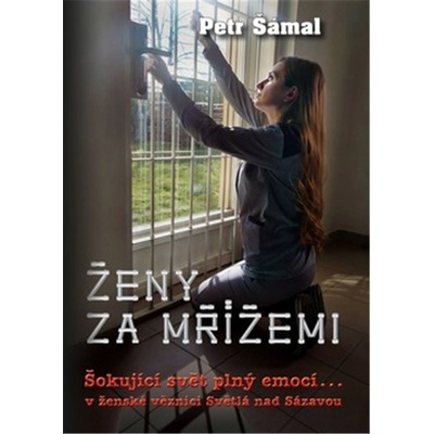 Ženy za mřížemi - Šokující svět plný emocí… v ženské věznici Světlá nad Sázavou - Šámal Petr – Hledejceny.cz