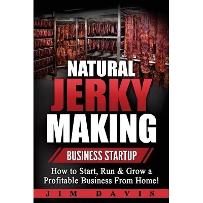 Natural Jerky Making Business Startup: How to Start, Run & Grow a Profitable Beef Jerky Business from Home! Davis JimPaperback
