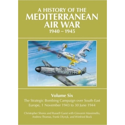 History of the Mediterranean Air War 1940-1945, Volume Six: The Strategic Bombing Campaign over South-East Europe 1 November 1943 to 30 June 1944 Grub Street Publishing