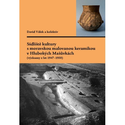 Sídliště kultury s moravskou malovanou keramikou v Hlubokých Mašůvkách - výzkumy z let 1947-1950 – Hledejceny.cz