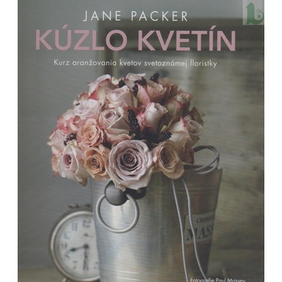 Kúzlo kvetín. Kurz aranžovania kvetov svetoznámej floristky Jane Packer