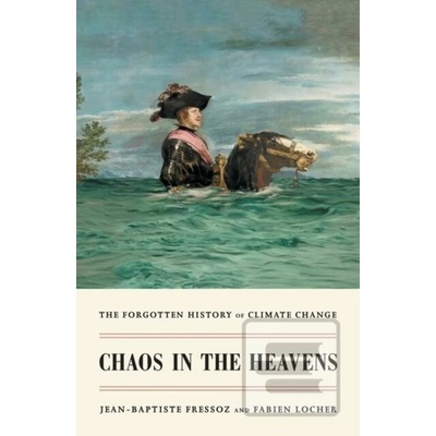 Chaos in the Heavens The Forgotten History of Climate Change - Fressoz Jean-Baptiste