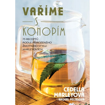 Vaříme s konopím. 75 receptů podle přírodního životního stylu Marleyových - Cedella Marleyová, Raquel Pelzelová – Hledejceny.cz