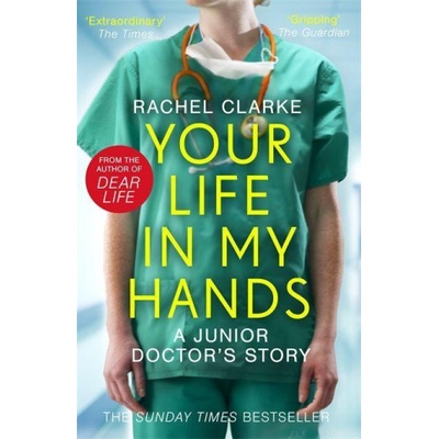 Your Life In My Hands - a Junior Doctor's Story - From the Sunday Times bestselling author of Dear Life (Clarke Rachel) – Hledejceny.cz