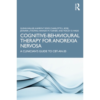 Cognitive-Behavioural Therapy for Anorexia Nervosa - Waller, Glenn a Eddy, Kamryn T. a Rose, Charlotte L. a Thomas, Jennifer J. a Turner, Hannah M. a Wade, Tracey D. – Hledejceny.cz