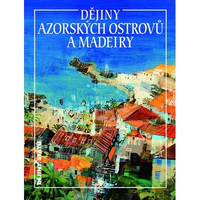 Dějiny Azorských ostrovů a Madeiry - Jan Klíma – Hledejceny.cz