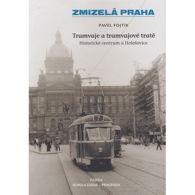 Zmizelá Praha Tramvaje a tramvajové tratě - Pavel Fojtík