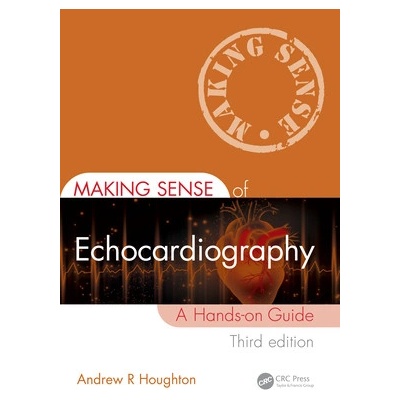 Making Sense of Echocardiography: A Hands-On Guide - Houghton Andrew R. – Hledejceny.cz