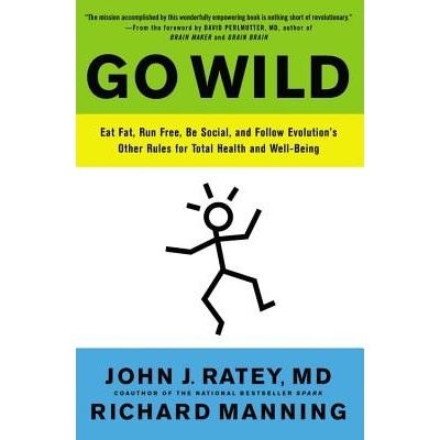 Go Wild: Eat Fat, Run Free, Be Social, and Follow Evolution's Other Rules for Total Health and Well-Being - Ratey John J. – Hledejceny.cz