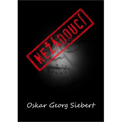 Nežádoucí - Oskar Georg Siebert – Hledejceny.cz
