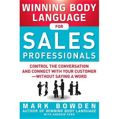 Winning Body Language for Sales Professionals: Control the Conversation and Connect with Your Customer--Without Saying a Word - (Bowden Mark) – Hledejceny.cz