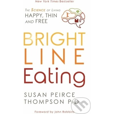 Bright Line Eating - The Science of Living Happy, Thin, and Free - Peirce Thompson Susan PhD – Hledejceny.cz