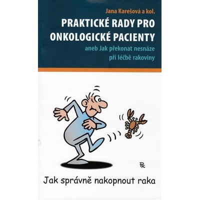 Praktické rady pro onkologické pacienty -- Aneb jak překonat nesnáze při léčbě rakoviny - Jana Karešová a kol – Hledejceny.cz