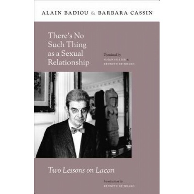 There's No Such Thing as a Sexual Relationship Badiou,Alain Ecole Normale Superieure and College International de Philosophie,Paris,France ,Ba – Hledejceny.cz
