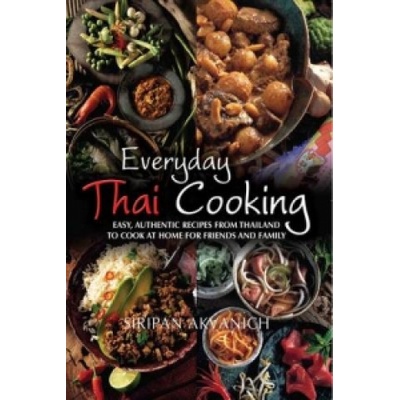 Everyday Thai Cooking - Easy, Authentic Recipes from Thailand to Cook at Home for Friends and Family - Akvanich Siripan – Hledejceny.cz