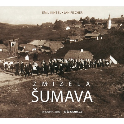 Zmizelá Šumava - Jan Fischer, Emil Kintzl – Hledejceny.cz