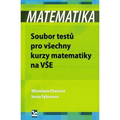 Matematika – Soubor testů pro všechny kurzy matematiky na VŠE - Otavová Miroslava;Sýkorová Irena