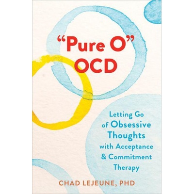 Pure O Ocd: Letting Go of Obsessive Thoughts with Acceptance and Commitment Therapy Lejeune ChadPaperback – Hledejceny.cz