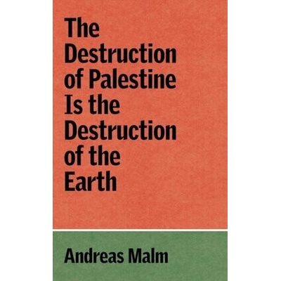 The Destruction of Palestine is the Destruction of the Earth - Andreas Malm