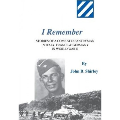 I Remember: Stories of a Combat Infantryman in Italy, France & Germany in World War II (John B Shirley)(Brožovaná) – Hledejceny.cz