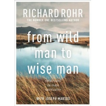 From Wild Man to Wise Man Richard Rohr,Dr Joseph Martos