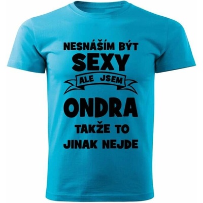 Pánské tričko Nesnáším být SEXY ale jsem ONDRA takže to jinak nejde tyrkysové – Hledejceny.cz