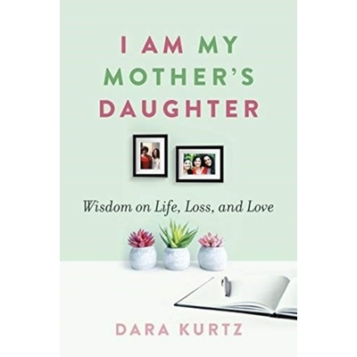 I Am My Mother's Daughter: Wisdom on Life, Loss, and Love - Kurtz Dara – Hledejceny.cz