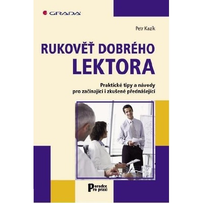 Kazík Petr - Rukověť dobrého lektora -- Praktické tipy a návody pro začínající i zkušené přednášející – Hledejceny.cz