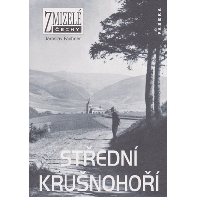 Zmizelé Čechy -- Střední Krušnohoří - Jaroslav Pachner