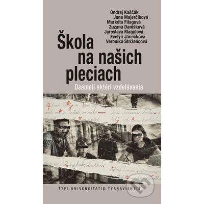Škola na našich pleciach - Ondrej Kaščák, Jana Majerčíková, Markéta Filagová, Zuzana Danišková, Jaroslava Magulová, Veronika Strížencová, Evelýn Janečková