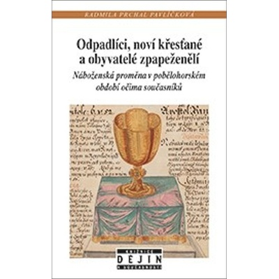 Odpadlíci, noví křesťané a obyvatelé zpapeženělí - Náboženská proměna v pobělohorském období očima současníků - Pavlíčková Radmila Prchal – Hledejceny.cz