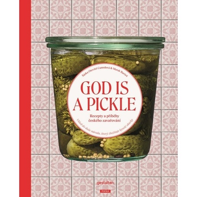 God Is a Pickle - Recepty a příběhy českého zavařování