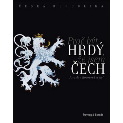 Česká republika Proč být hrdý, že jsem Čech + DVD 93 min freytag & berndt / Jaroslav Kocourek – Hledejceny.cz