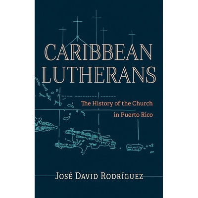 Caribbean Lutherans: The History of the Church in Puerto Rico Rodrguez Jos DavidPaperback – Hledejceny.cz