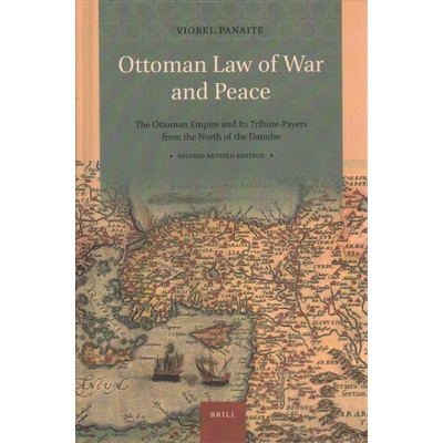 Ottoman Law of War and Peace: The Ottoman Empire and Its Tribute-Payers from the North of the Danube. Second Revised Edition