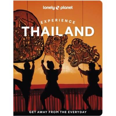 Lonely Planet Experience Thailand - Lonely Planet Barbara Woolsey Amy Bensema Choltanutkun Tun-atiruj Chawadee Nualkhair Aydan Stuart Megan Leon