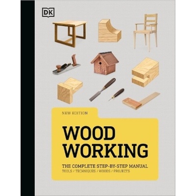 Woodworking, The Complete Step-by-Step Manual Dorling Kindersley Ltd