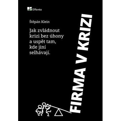 Firma v krizi - Praktický průvodce pro podnikatele o tom, jak zvládnout krizi, růst i na klesajícím - Klein Štěpán
