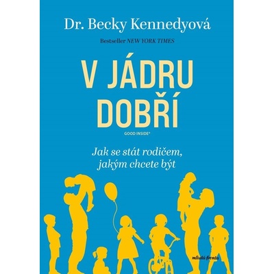 V jádru dobří - Jak se stát rodičem, jakým chcete být - Betty Kennedy – Hledejceny.cz