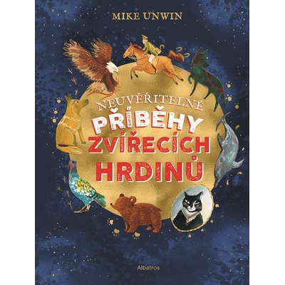 Neuvěřitelné příběhy zvířecích hrdinů - Mike Unwin – Hledejceny.cz