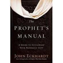 The Prophets Manual: A Guide to Sustaining Your Prophetic Gift Eckhardt JohnPaperback